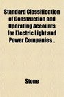 Standard Classification of Construction and Operating Accounts for Electric Light and Power Companies