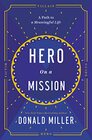 Hero on a Mission The Power of Finding Your Role in Life The Path to a Meaningful Life