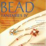 Bead Fantasies IV: The Ultimate Collection of Beautiful, Easy-to-Make Jewelry (Bead Fantasies Series)