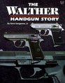 The Walther Handgun Story A Collector's and Shooter's Guide
