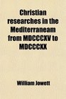 Christian researches in the Mediterraneam from MDCCCXV to MDCCCXX