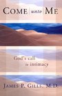 Come Unto Me God's Call to Intimacy
