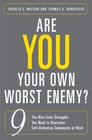 Are You Your Own Worst Enemy The Nine Inner Strengths You Need to Overcome SelfDefeating Tendencies at Work