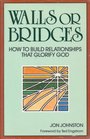 Walls or Bridges How to Build Relationships That Glorify God