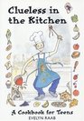 Clueless in the Kitchen A Cookbook for Teens and Other Beginners