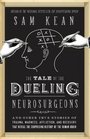 The Tale of the Dueling Neurosurgeons The History of the Human Brain as Revealed by True Stories of Trauma Madness and Recovery