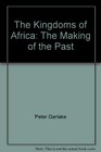 The Kingdoms of Africa The Making of the Past