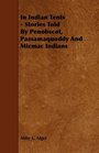 In Indian Tents  Stories Told By Penobscot Passamaquoddy And Micmac Indians