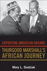 Exporting American Dreams Thurgood Marshall's African Journey