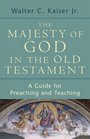 The Majesty of God in the Old Testament A Guide for Preaching and Teaching