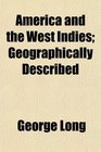 America and the West Indies Geographically Described