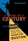 The Crime of the Century How the Brinks Robbers Stole Millions and the Hearts of Boston