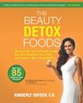 The Beauty Detox Foods Discover the Top 50 Superfoods That Will Transform Your Body and Reveal a More Beautiful You