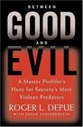 Between Good and Evil : A Master Profiler's Hunt for Society's Most Violent Predators