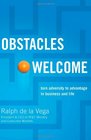 Obstacles Welcome How to Turn Adversity into Advantage in Business and in Life