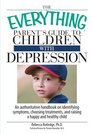 The Everything Parent's Guide To Children With Depression An Authoritative Handbook on Identifying Symptoms Choosing Treatments and Raising a Happy  Child