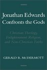 Jonathan Edwards Confronts the Gods Christian Theology Enlightenment Religion and NonChristian Faiths