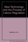 New Technology and the Process of Labour Regulation