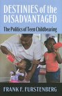 Destinies of the Disadvantaged The Politics of Teenage Childbearing
