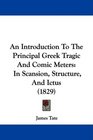 An Introduction To The Principal Greek Tragic And Comic Meters In Scansion Structure And Ictus
