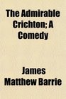 The Admirable Crichton A Comedy