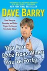 You Can Date Boys When You're Forty Dave Barry on Parenting and Other Topics He Knows Very Little About
