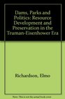 Dams Parks and Politics Resource Development and Preservation in the TrumanEisenhower Era
