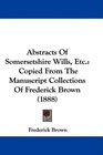 Abstracts Of Somersetshire Wills Etc Copied From The Manuscript Collections Of Frederick Brown