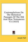 Contemplations On The Historical Passages Of The Old And New Testaments V2
