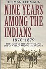 Nine Years Among the Indians 18701879 The Story of the Captivity and Life of a Texan Among the Indians