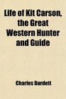 Life of Kit Carson the Great Western Hunter and Guide