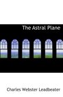 The Astral Plane Its Scenery Inhabitants and Phenomena