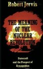 The Meaning of the Nuclear Revolution Statecraft and the Prospect of Armageddon