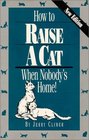 How to Raise a Cat When Nobody's Home Training and Fun for You and the Family Cat