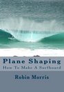 Plane Shaping How To Make A Surfboard
