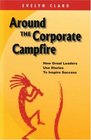 Around The Corporate Campfire How Great Leaders Use Stories To Inspire Success