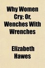 Why Women Cry Or Wenches With Wrenches