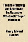 The Life of Ludwig Van Beethoven by Alexander Wheelock Thayer Volume Ii