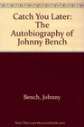 Catch You Later The Autobiography of Johnny Bench