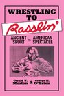 Wrestling to Rasslin' Ancient Sport to American Spectacle