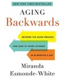 Aging Backwards: Reverse the Aging Process and Look 10 Years Younger in 30 Minutes a Day