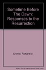 Sometime Before The Dawn Responses to the Resurrection