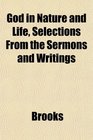 God in Nature and Life Selections From the Sermons and Writings