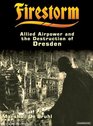 Firestorm Allied Airpower and the Destruction of Dresden