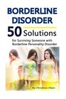 Borderline Disorder: 50 Solutions for Surviving Someone with Borderline Personality Disorder (Borderline Personality Disorder Self Help, Borderline Personality Disorder Books)