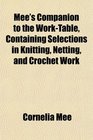 Mee's Companion to the WorkTable Containing Selections in Knitting Netting and Crochet Work