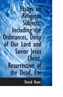 Essays on Religious Subjects Including the Ordinances Deity of Our Lord and Savior Jesus Christ R