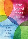 The Joy of Now Journal Mindfulness in Five Minutes a Day