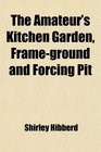 The Amateur's Kitchen Garden FrameGround and Forcing Pit
