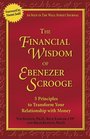 The Financial Wisdom of Ebenezer Scrooge : Transforming Your Relationship with Money-7 Essentials to Financial Freedom  Prosperity